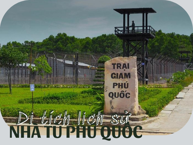 Nhà tù Phú Quốc - Di tích lịch sử cách mạng hào hùng
